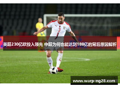 英超230亿欧投入领先 中超为何也能达到188亿的背后原因解析