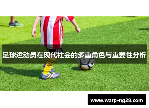 足球运动员在现代社会的多重角色与重要性分析