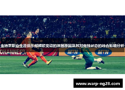 金特罗职业生涯俱乐部频繁变动的深层原因及其对竞技状态的综合影响分析 金特罗职业生涯俱乐部频繁变动的深层原因及其对竞技状态的综合影响分析