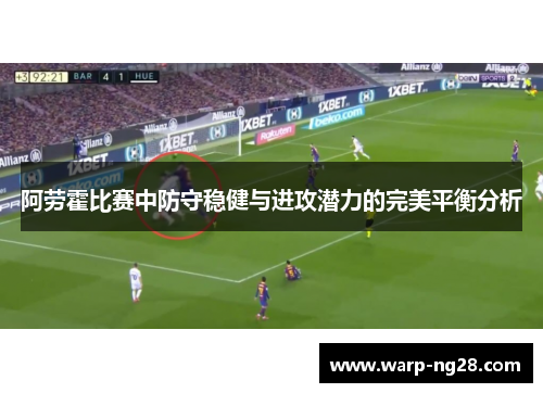 阿劳霍比赛中防守稳健与进攻潜力的完美平衡分析