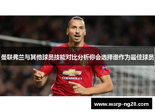 曼联弗兰与其他球员技能对比分析你会选择谁作为最佳球员 曼联弗兰与其他球员技能对比分析你会选择谁作为最佳球员