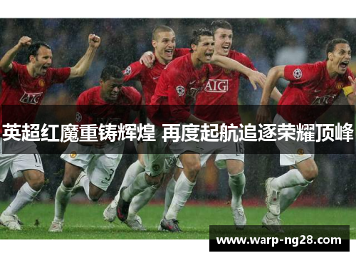 英超红魔重铸辉煌 再度起航追逐荣耀顶峰