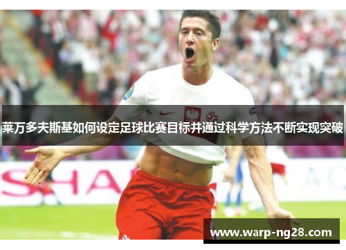 莱万多夫斯基如何设定足球比赛目标并通过科学方法不断实现突破