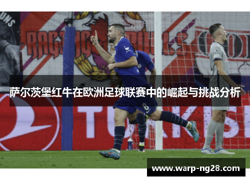 萨尔茨堡红牛在欧洲足球联赛中的崛起与挑战分析