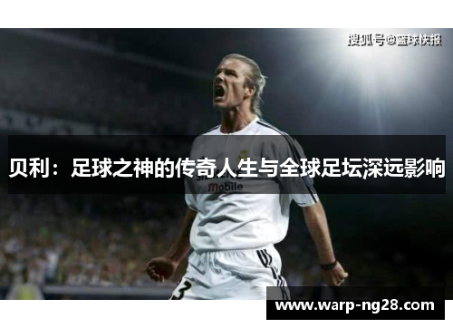 贝利：足球之神的传奇人生与全球足坛深远影响