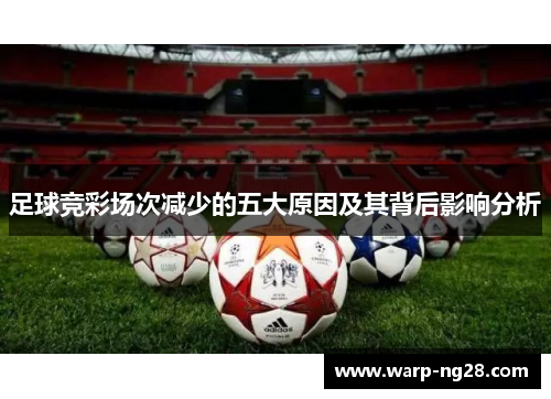 足球竞彩场次减少的五大原因及其背后影响分析