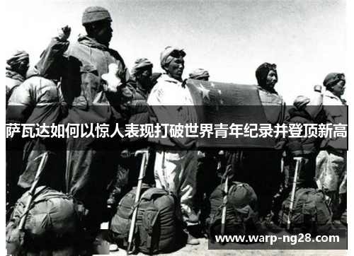 萨瓦达如何以惊人表现打破世界青年纪录并登顶新高