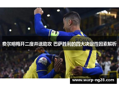 费尔明梅开二度并送助攻 巴萨胜利的四大决定性因素解析