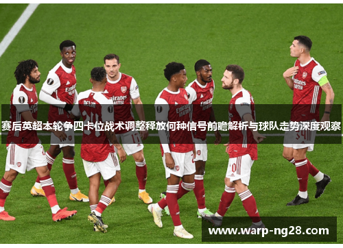 赛后英超本轮争四卡位战术调整释放何种信号前瞻解析与球队走势深度观察