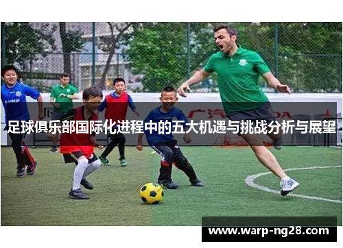 足球俱乐部国际化进程中的五大机遇与挑战分析与展望