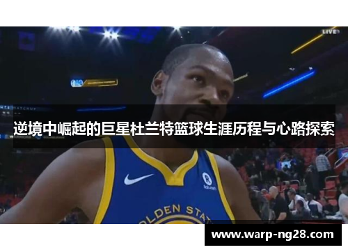 逆境中崛起的巨星杜兰特篮球生涯历程与心路探索