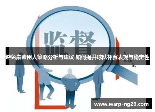 避免豪赌用人策略分析与建议 如何提升球队杯赛表现与稳定性
