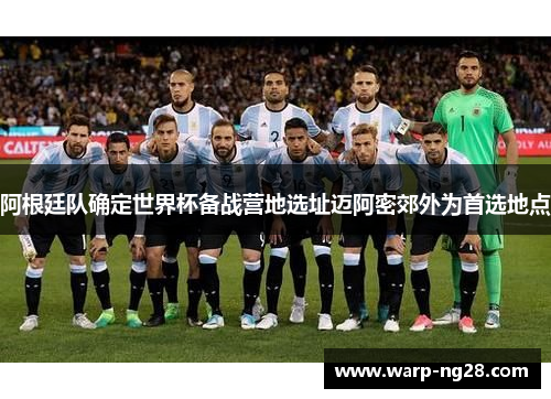 阿根廷队确定世界杯备战营地选址迈阿密郊外为首选地点